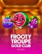 Frooty Troupe - Gold Club